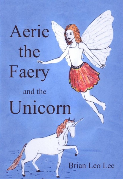 Aerie the Faery and the Unicorn by Brian  Leo Lee