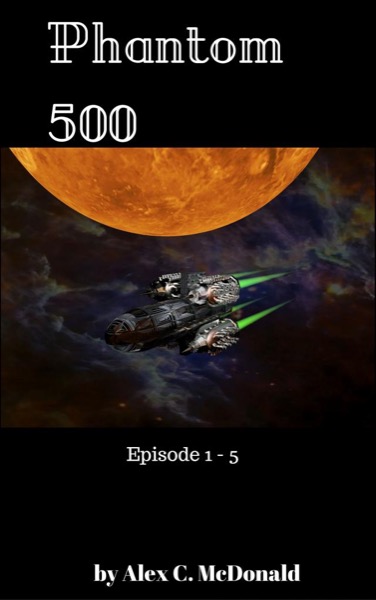 Phantom 500 - Episodes 1 - 5 by Alex C. McDonald