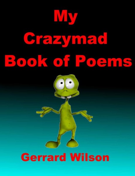 My Crazmad Book of Poems by Gerrard Wllson