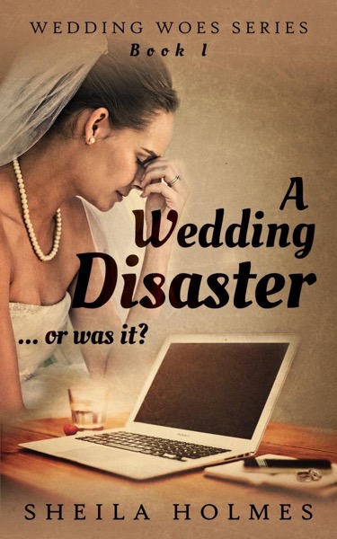 A Wedding Disaster... Or Was It? by Sheila Holmes