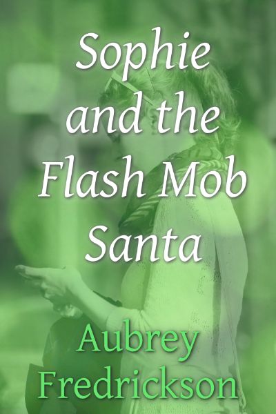 Sophie and the Flash Mob Santa by Aubrey Fredrickson