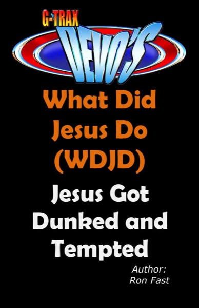 G-TRAX Devo's-WDJD: Jesus Got Dunked and Tempted by Ron Fast