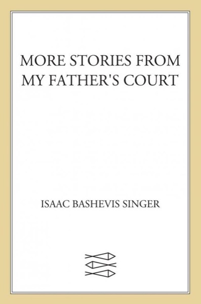 More Stories From My Father's Court by Isaac Bashevis Singer