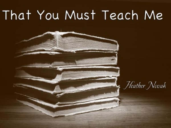 That You Must Teach Me by Heather Novak