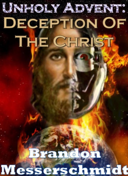 Unholy Advent: Deception Of The Christ by Brandon Messerschmidt