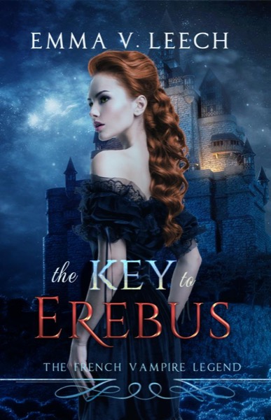 The Key to Erebus (The French Vampire Legend. Book 1) by Emma V. Leech