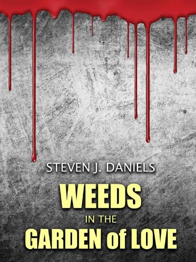 Weeds in The Garden of Love by Steven J. Daniels