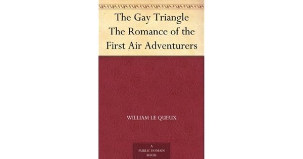 The Gay Triangle: The Romance of the First Air Adventurers by William Le Queux