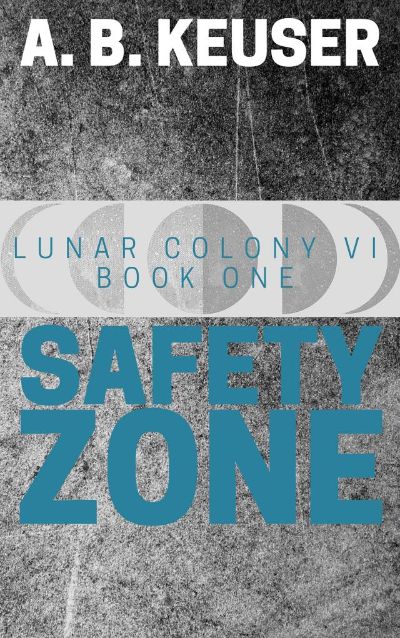 Safety Zone (Lunar Colony VI #1) by A. B. Keuser