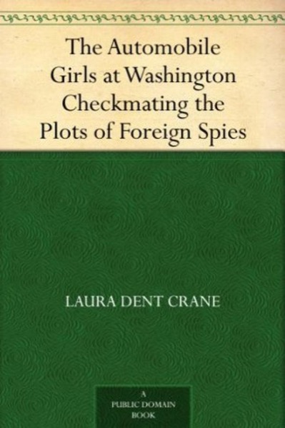 Automobile Girls at Washington; Or, Checkmating the Plots of Foreign Spies by Laura Dent Crane