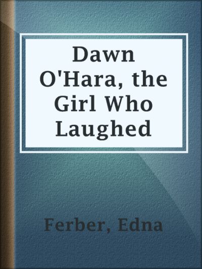 Dawn O'Hara: The Girl Who Laughed by Edna Ferber