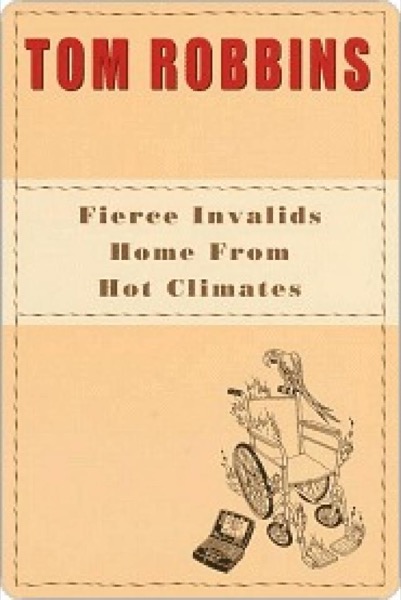 Fierce Invalids Home From Hot Climates Fierce Invalids Home From Hot Climates by Tom Robbins