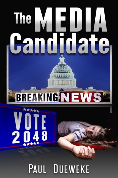 The Media Candidate – politics and power in 2048 by Paul Dueweke