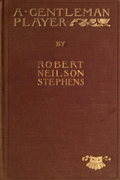 A Gentleman Player; His Adventures on a Secret Mission for Queen Elizabeth by Robert Neilson Stephens