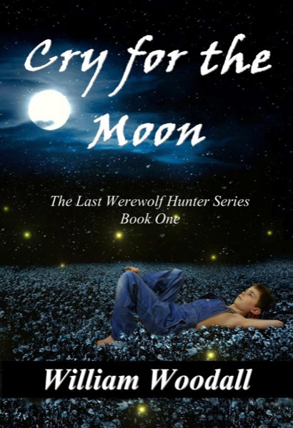 Cry for the Moon: The Last Werewolf Hunter, Book 1 by William Woodall