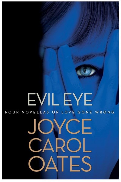 Evil Eye: Four Novellas of Love Gone Wrong by Joyce Carol Oates