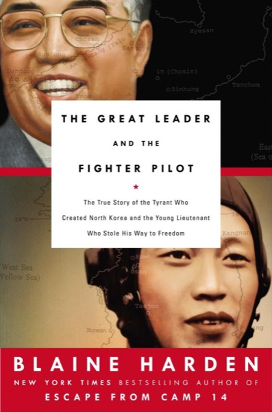 The Great Leader and the Fighter Pilot by Blaine Harden