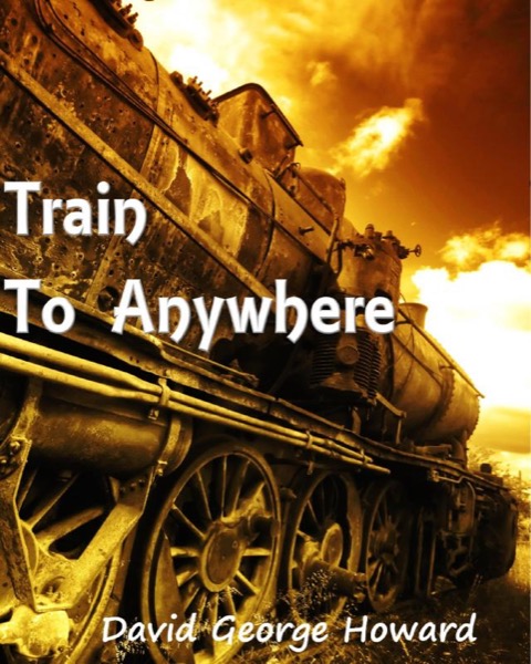 Train to Anywhere by David George Howard