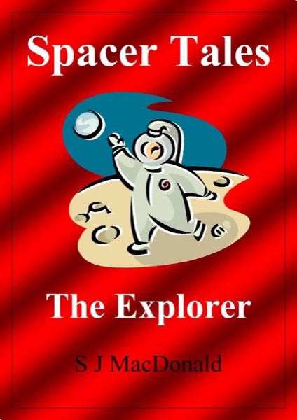 Spacer Tales: The Explorer by S J MacDonald