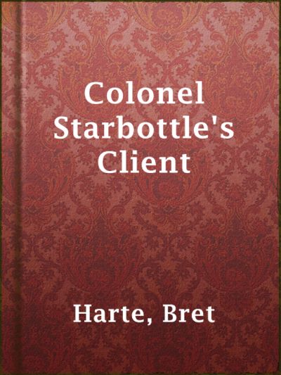 Colonel Starbottle's Client by Bret Harte