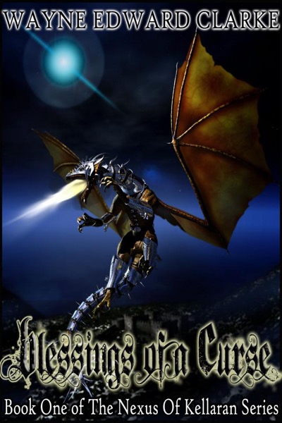 Blessings Of A Curse - USA Promotional Edition - Book One of The Nexus Of Kellaran Trilogy by Wayne Edward Clarke