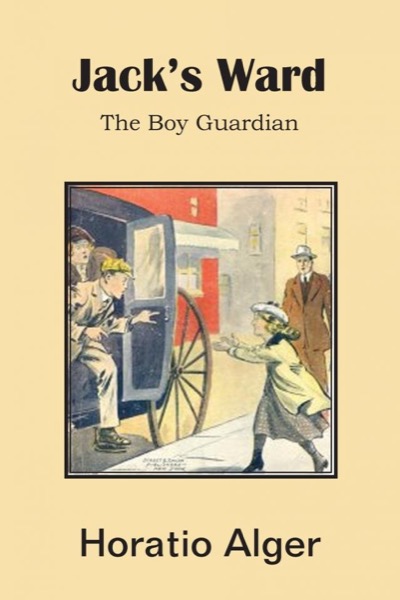 Jack's Ward; Or, The Boy Guardian by Jr. Horatio Alger