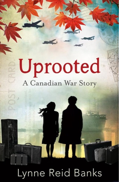 Uprooted - a Canadian War Story by Lynne Reid Banks