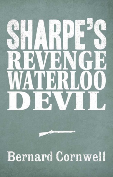 Sharpe 3-Book Collection 7: Sharpe’s Revenge, Sharpe’s Waterloo, Sharpe’s Devil by Bernard Cornwell