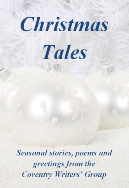 Christmas Tales - Seasonal stories, poems and greetings from the Coventry Writers' Group by Michael Boxwell