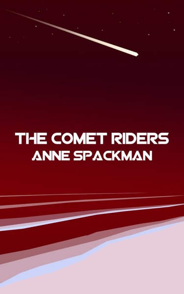 The Comet Riders: Book Five of Seeds of a Fallen Empire by Anne Spackman