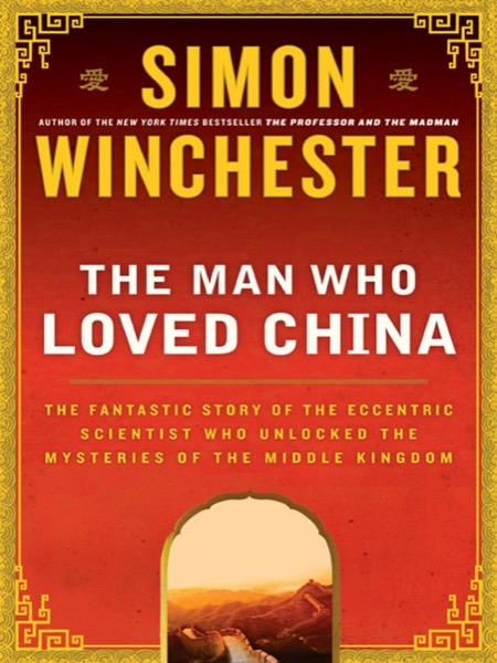 The Man Who Loved China: The Fantastic Story of the Eccentric Scientist by Simon Winchester