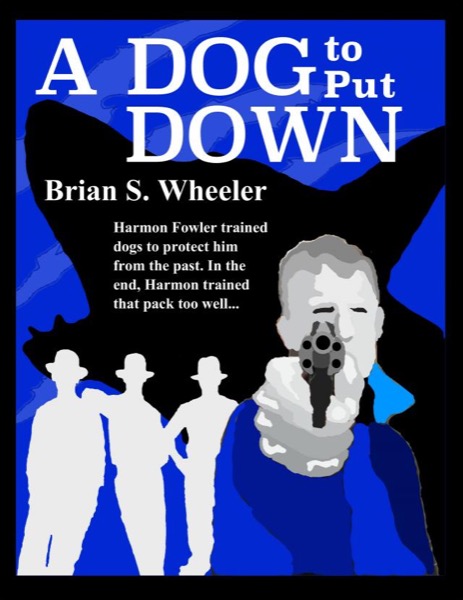 A Dog to Put Down by Brian S. Wheeler