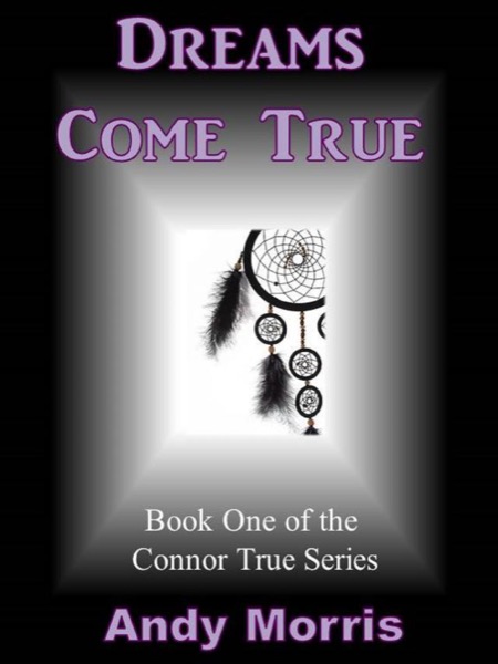 Dreams Come True - Book One of the Connor True Series by Andy Morris