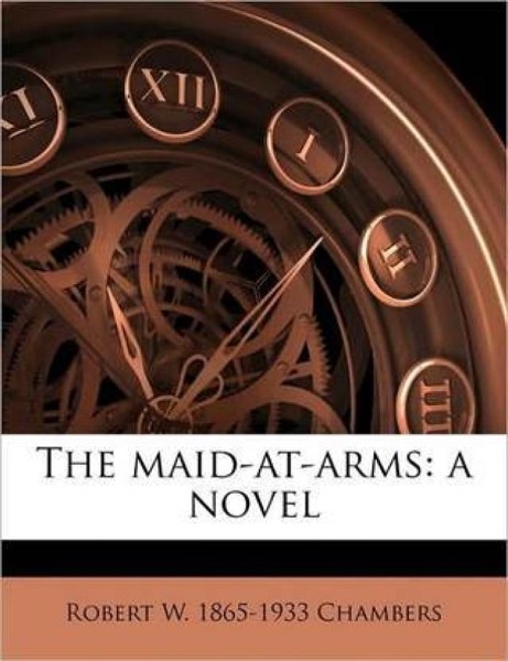 The Maid-At-Arms: A Novel by Robert W. Chambers