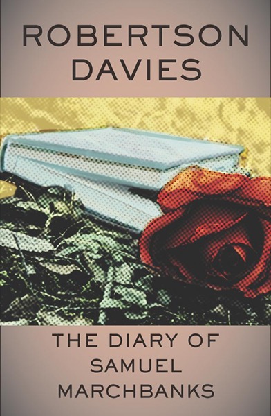 The Diary of Samuel Marchbanks by Robertson Davies