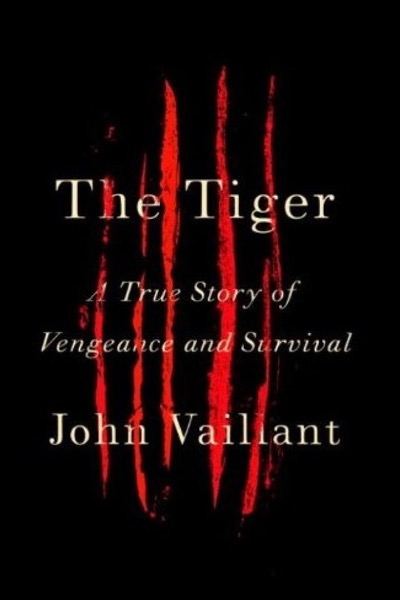 The Tiger: A True Story of Vengeance and Survival by John Vaillant