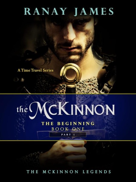 The McKinnon The Beginning: Book 1 - Part 1 The McKinnon Legends (A Time Travel Series) by Ranay James