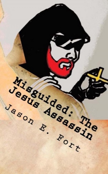 Misguided: The Jesus Assassin by Jason E. Fort
