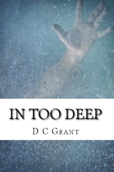 In Too Deep by D C Grant