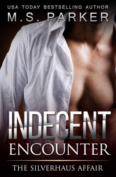 Indecent Encounter: The Silverhaus Affair by M. S. Parker