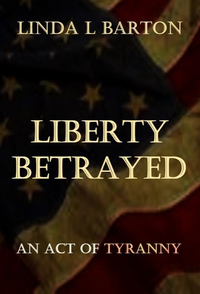 Liberty Betrayed by Linda L Barton