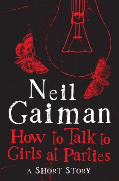 How to Talk to Girls at Parties by Neil Gaiman