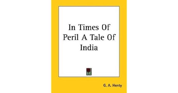 In Times of Peril: A Tale of India by G. A. Henty