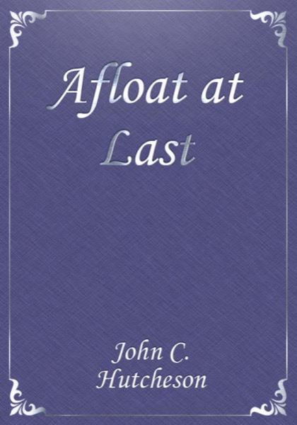 Afloat at Last by John C. Hutcheson