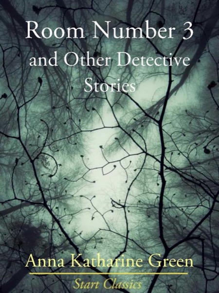 Room Number 3, and Other Detective Stories by Anna Katharine Green