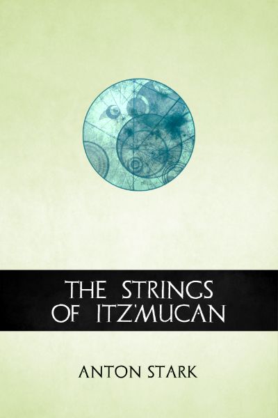 The Strings of Itz'mucan by Anton Stark