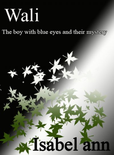 Wali: The Boy With Blue Eyes And Their Mystery. by Isabel Ann