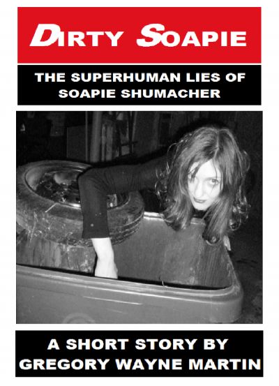 Dirty Soapie: The Superhuman Lies of Soapie Shumacher by Gregory Wayne Martin