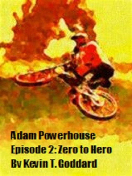 Adam Powerhouse Episode Two: Zero to Hero by Kevin T. Goddard