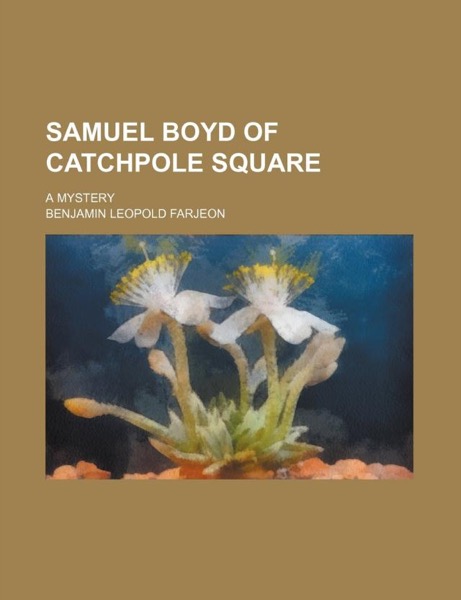 Samuel Boyd of Catchpole Square: A Mystery by B. L. Farjeon